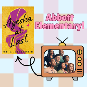 The title "Abbott Elementary" featuring a TV with an arrow pointing to the book cover of Ayesha At Last by Uzma Jalaluddin