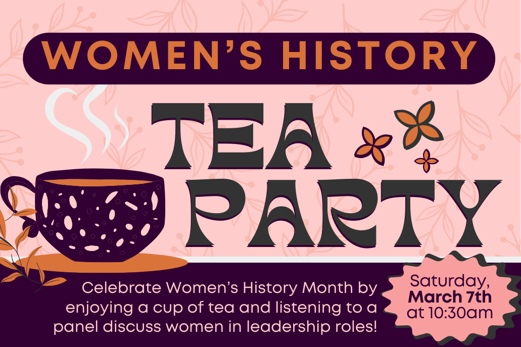Tea cup with flower and pink background with the event info  "Women's History Tea Party, Saturday, March 7th at 10:30am"
