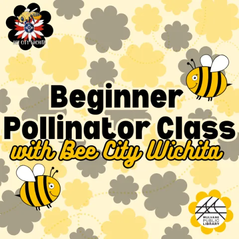 Graphic with the words "Beginner Pollinator Class" in bold print and "with Bee City Wichita" in yellow script underneath. There are two bees flying around the text and the background consists of alternating yellow and black flowers with both organization logos in the corners. 