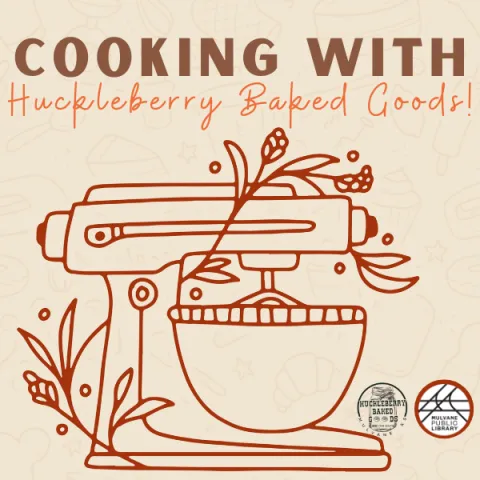 A graphic of a mixer with floral details and the words "Cooking with Huckleberry Baked Goods" above it. The Huckleberry logo and MPL logo are also attached on the graphic. 