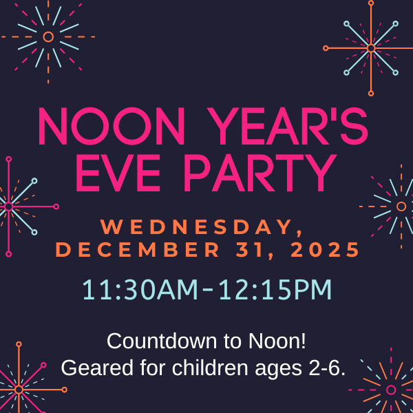 Noon Year's Eve Party Wednesday December 31st at 11:30am. Countdown to noon for children ages 2-6.